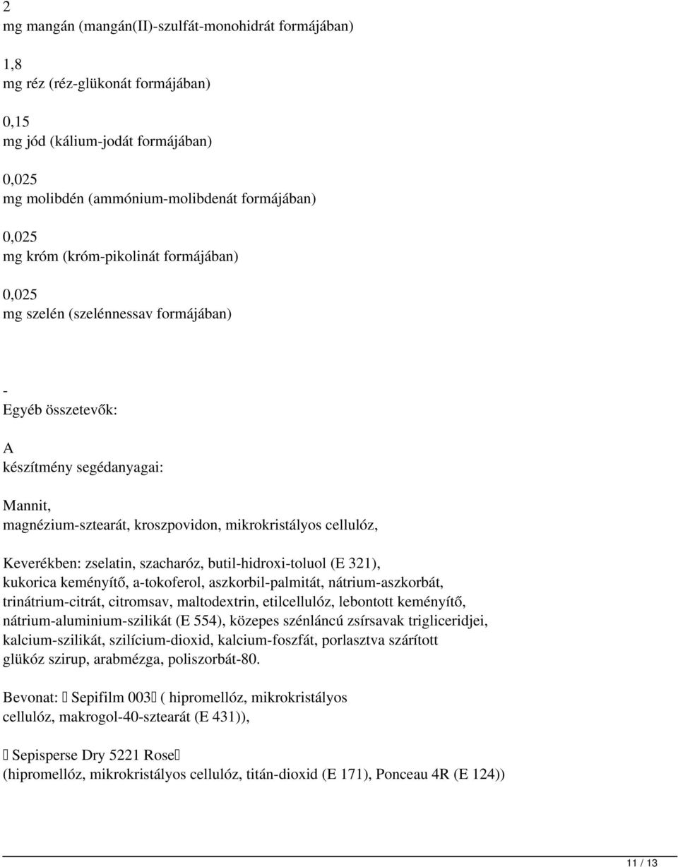 zselatin, szacharóz, butil-hidroxi-toluol (E 321), kukorica keményítő, a-tokoferol, aszkorbil-palmitát, nátrium-aszkorbát, trinátrium-citrát, citromsav, maltodextrin, etilcellulóz, lebontott