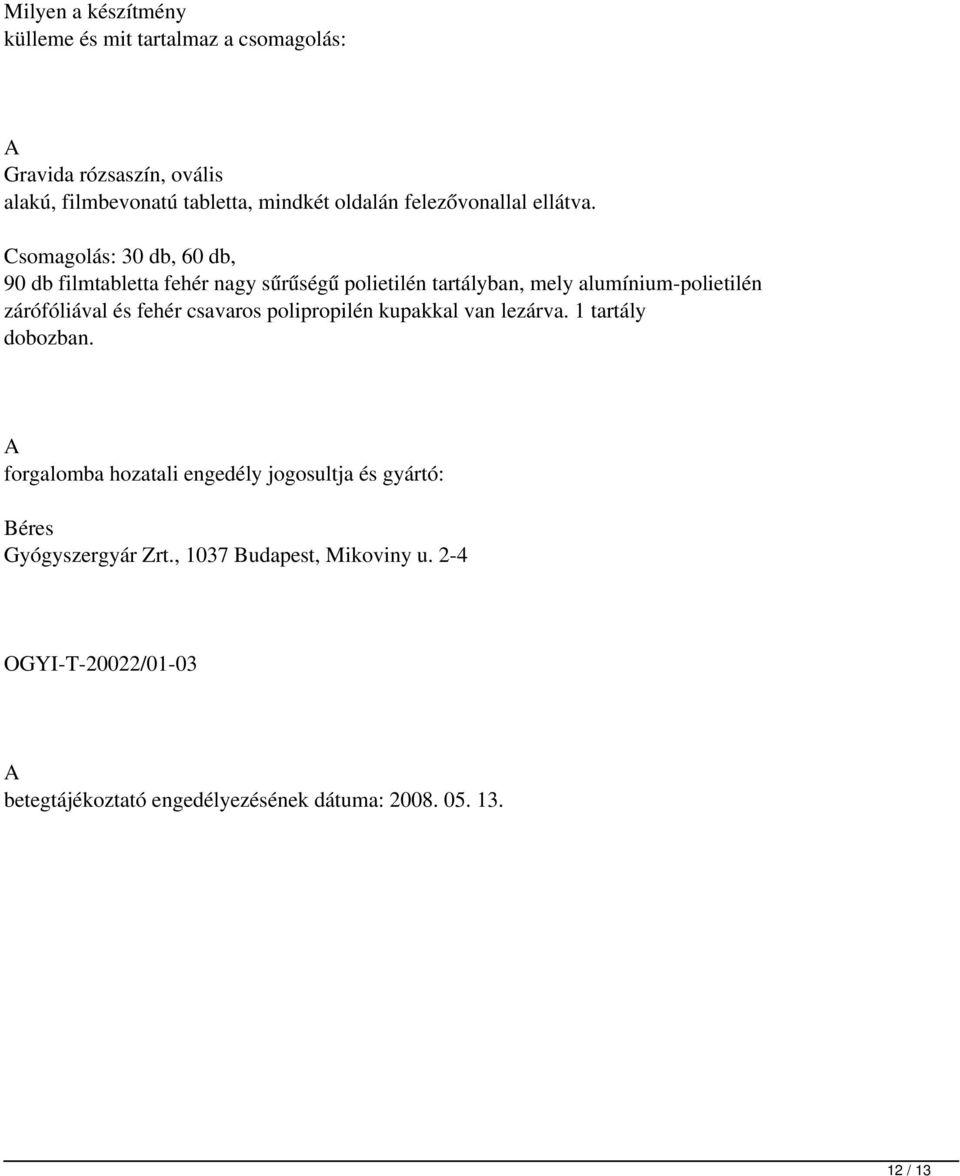 Csomagolás: 30 db, 60 db, 90 db filmtabletta fehér nagy sűrűségű polietilén tartályban, mely alumínium-polietilén zárófóliával és fehér