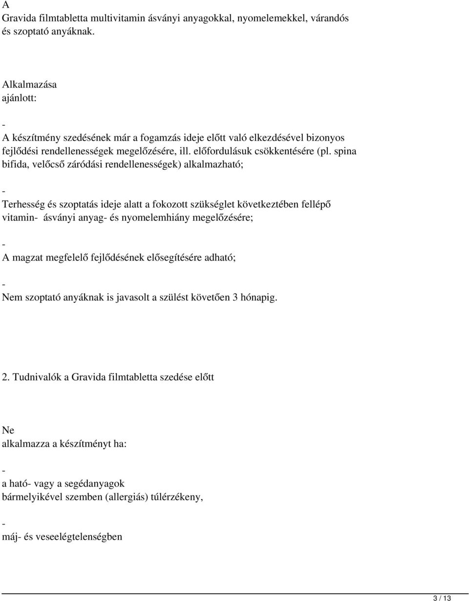 spina bifida, velőcső záródási rendellenességek) alkalmazható; Terhesség és szoptatás ideje alatt a fokozott szükséglet következtében fellépő vitamin- ásványi anyag- és nyomelemhiány megelőzésére;