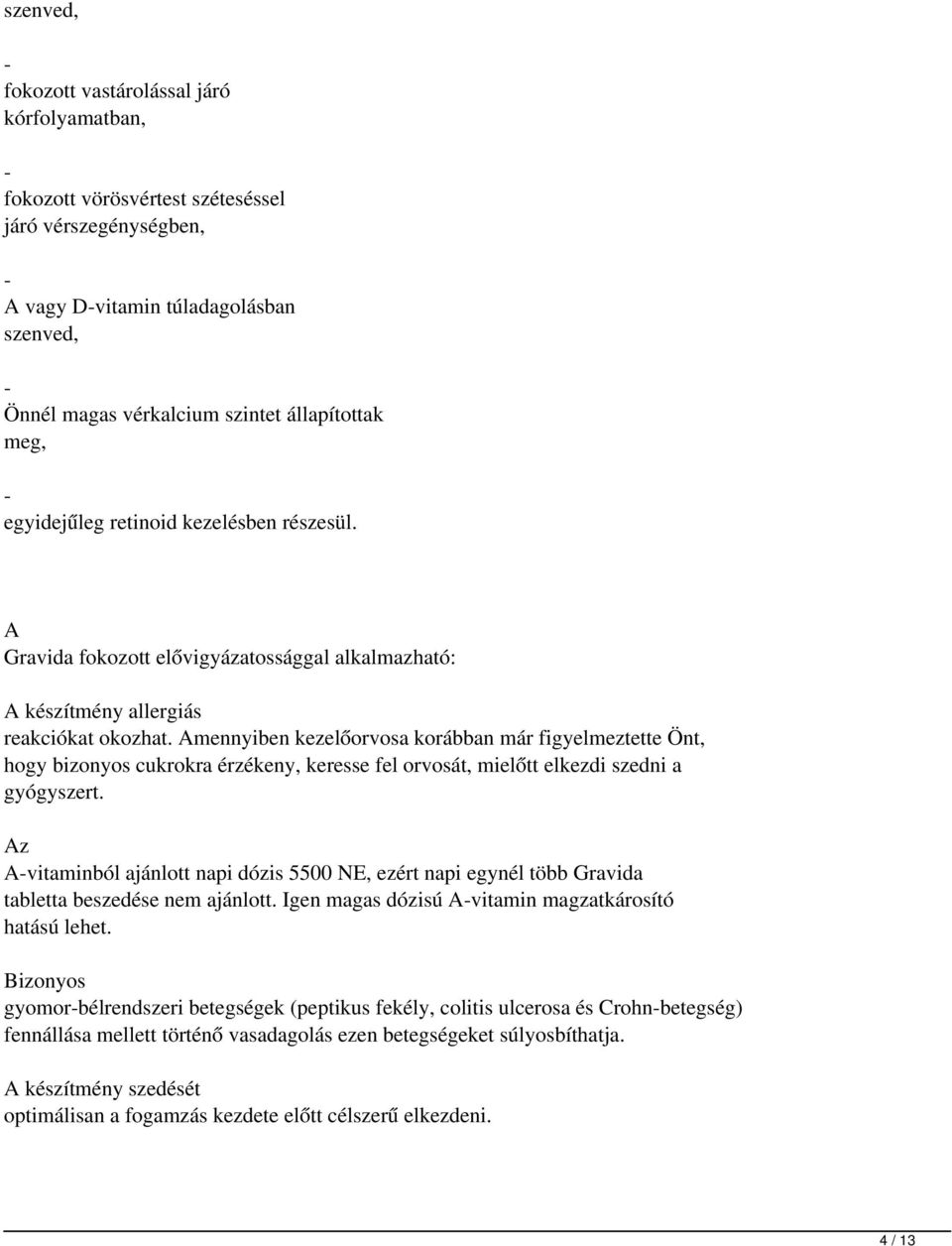 mennyiben kezelőorvosa korábban már figyelmeztette Önt, hogy bizonyos cukrokra érzékeny, keresse fel orvosát, mielőtt elkezdi szedni a gyógyszert.