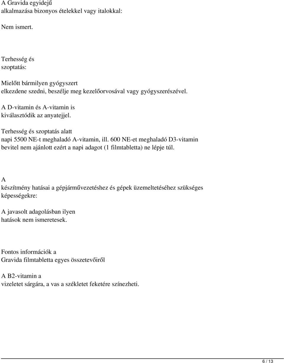 Terhesség és szoptatás alatt napi 5500 NE-t meghaladó -vitamin, ill. 600 NE-et meghaladó D3-vitamin bevitel nem ajánlott ezért a napi adagot (1 filmtabletta) ne lépje túl.