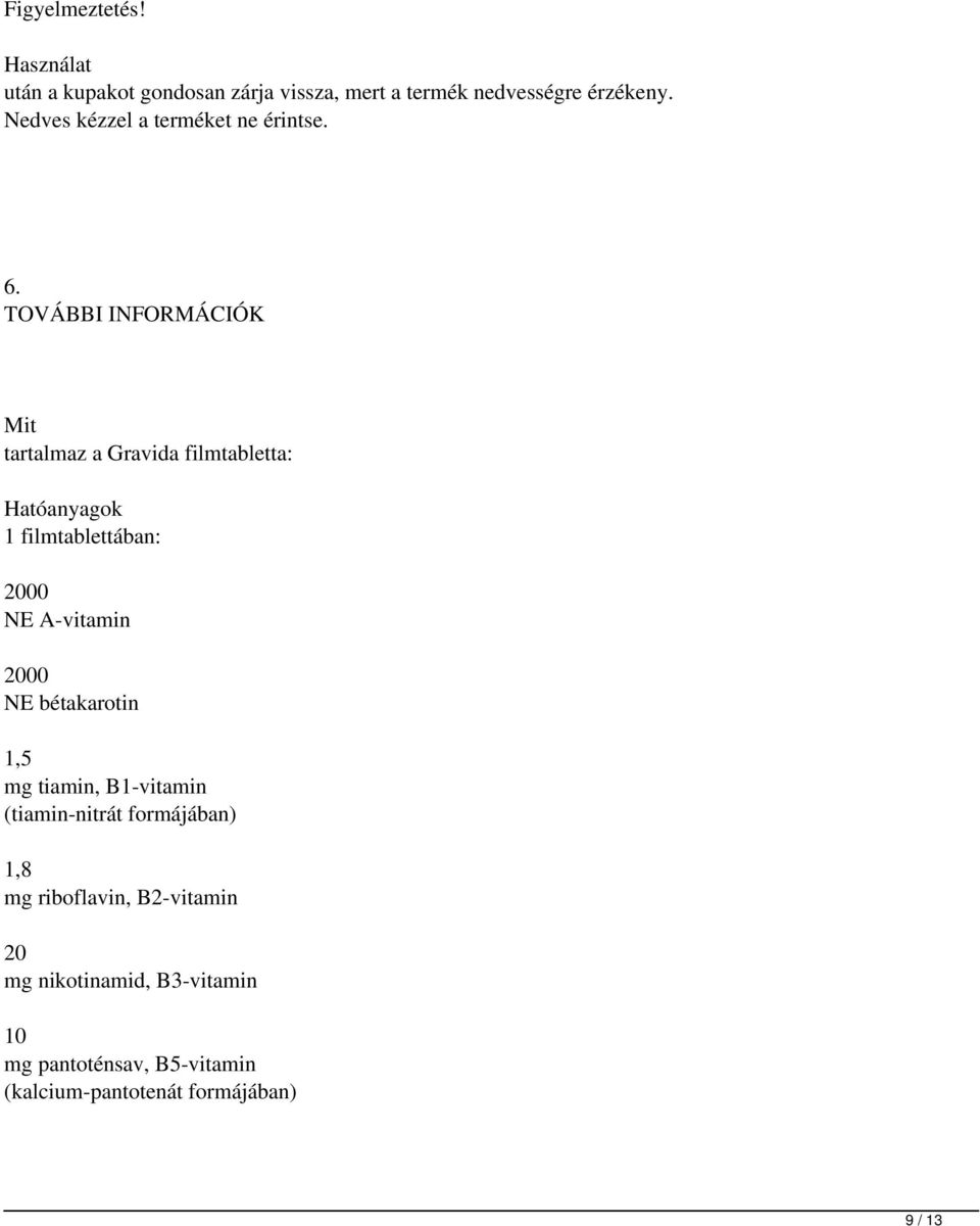 TOVÁBBI INFORMÁCIÓK Mit tartalmaz a Gravida filmtabletta: Hatóanyagok 1 filmtablettában: 2000 NE -vitamin 2000