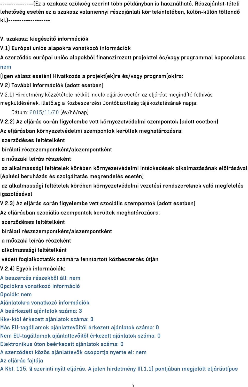 1) Európai uniós alapokra vonatkozó információk A szerződés európai uniós alapokból finanszírozott projekttel és/vagy programmal kapcsolatos nem (Igen válasz esetén) Hivatkozás a projekt(ek)re