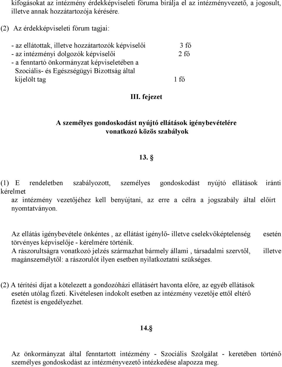 Egészségügyi Bizottság által kijelölt tag 1 fő III. fejezet A személyes gondoskodást nyújtó ellátások igénybevételére vonatkozó közös szabályok 13.