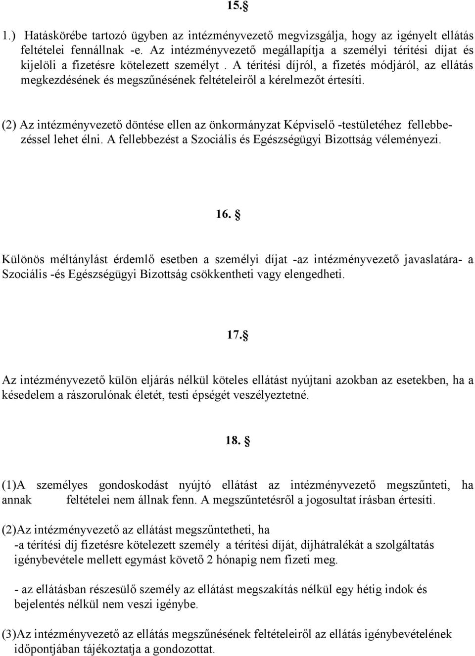 A térítési díjról, a fizetés módjáról, az ellátás megkezdésének és megszűnésének feltételeiről a kérelmezőt értesíti.