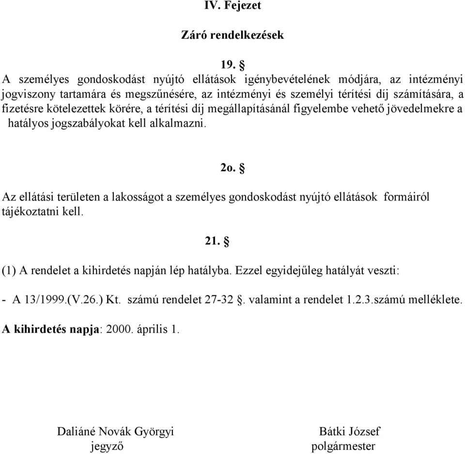 fizetésre kötelezettek körére, a térítési díj megállapításánál figyelembe vehető jövedelmekre a hatályos jogszabályokat kell alkalmazni. 2o.