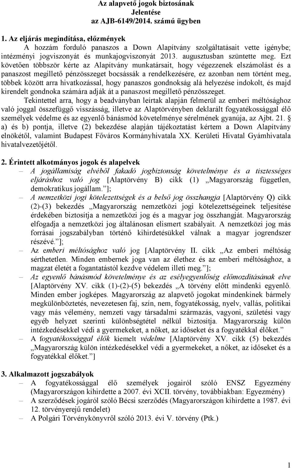 Ezt követően többször kérte az Alapítvány munkatársait, hogy végezzenek elszámolást és a panaszost megillető pénzösszeget bocsássák a rendelkezésére, ez azonban nem történt meg, többek között arra