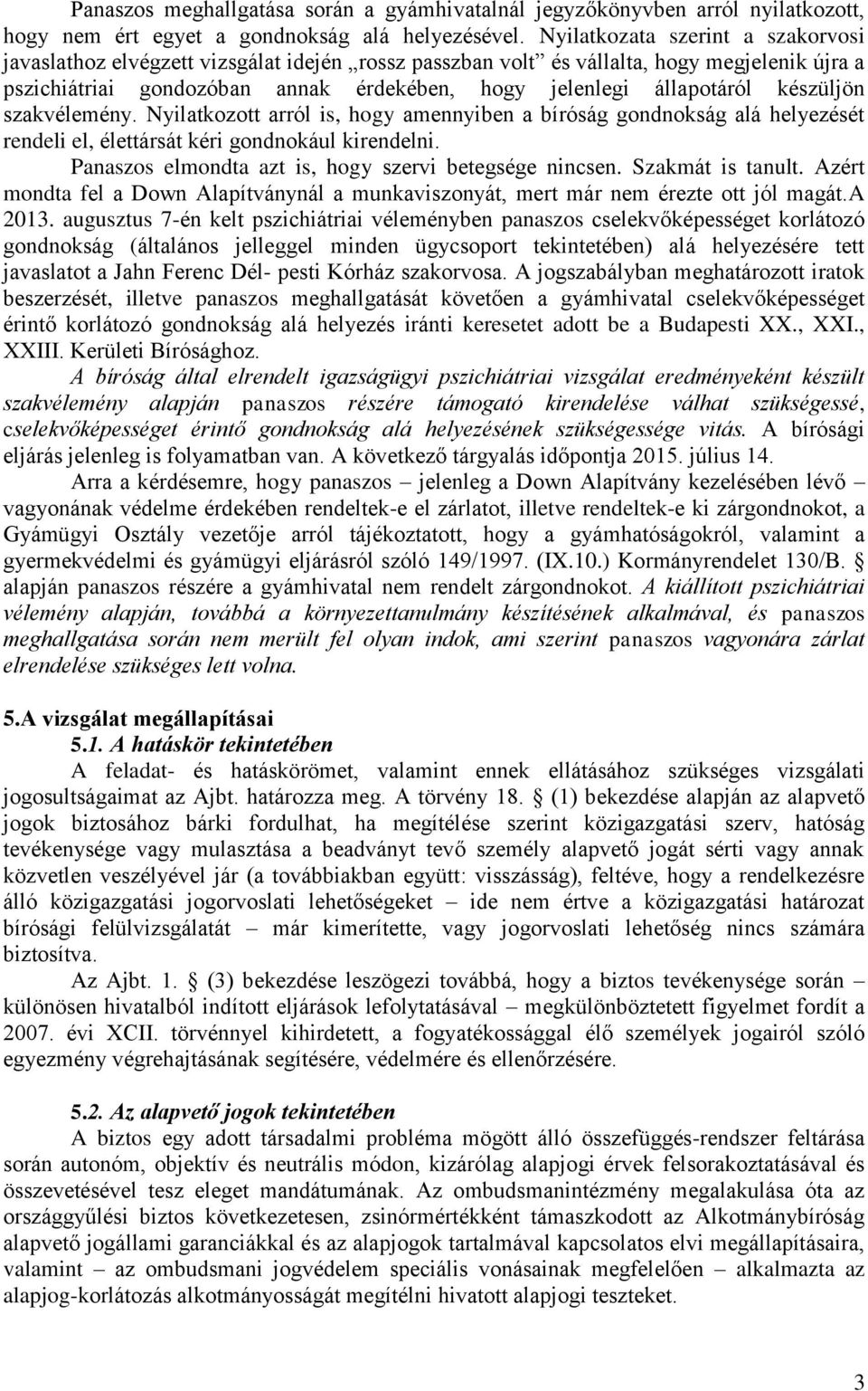 készüljön szakvélemény. Nyilatkozott arról is, hogy amennyiben a bíróság gondnokság alá helyezését rendeli el, élettársát kéri gondnokául kirendelni.
