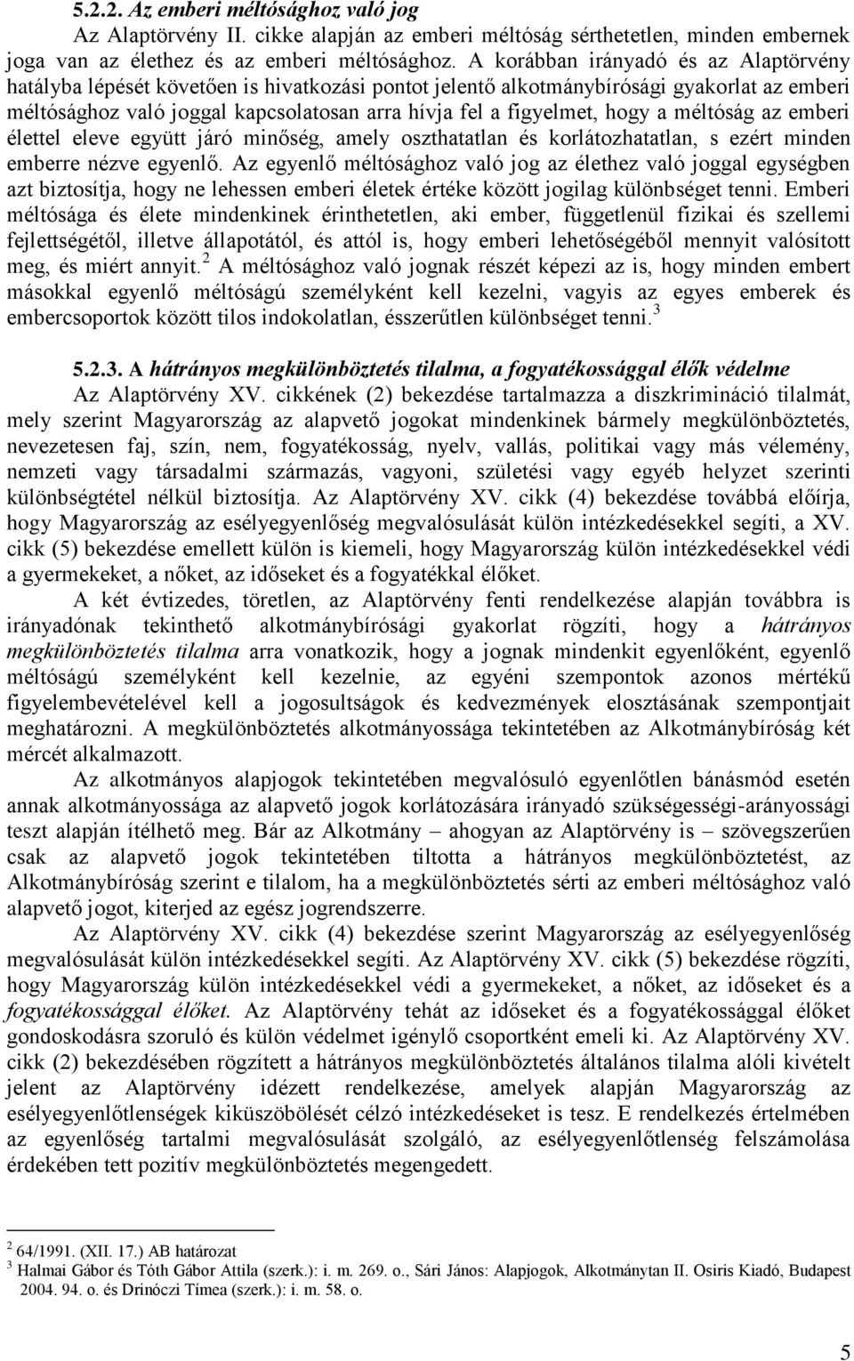 hogy a méltóság az emberi élettel eleve együtt járó minőség, amely oszthatatlan és korlátozhatatlan, s ezért minden emberre nézve egyenlő.