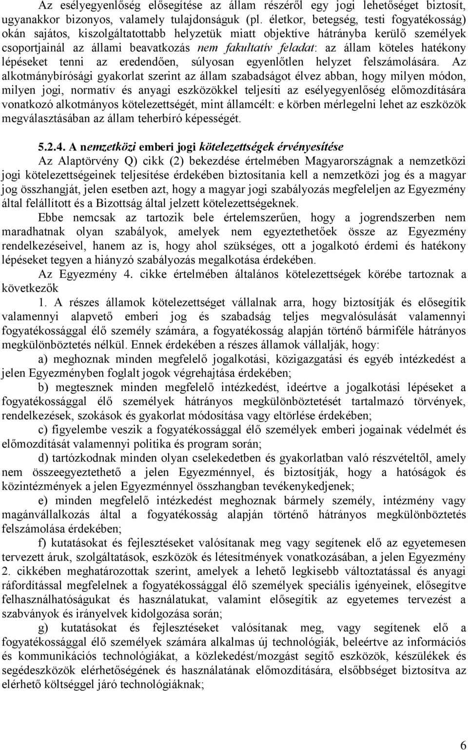 köteles hatékony lépéseket tenni az eredendően, súlyosan egyenlőtlen helyzet felszámolására.