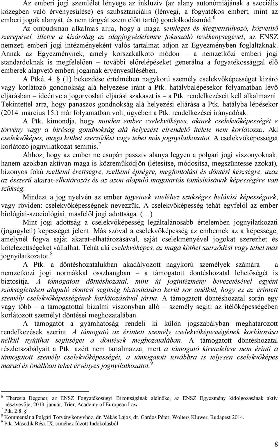 6 Az ombudsman alkalmas arra, hogy a maga semleges és kiegyensúlyozó, közvetítő szerepével, illetve a kizárólag az alapjogvédelemre fokuszáló tevékenységével, az ENSZ nemzeti emberi jogi