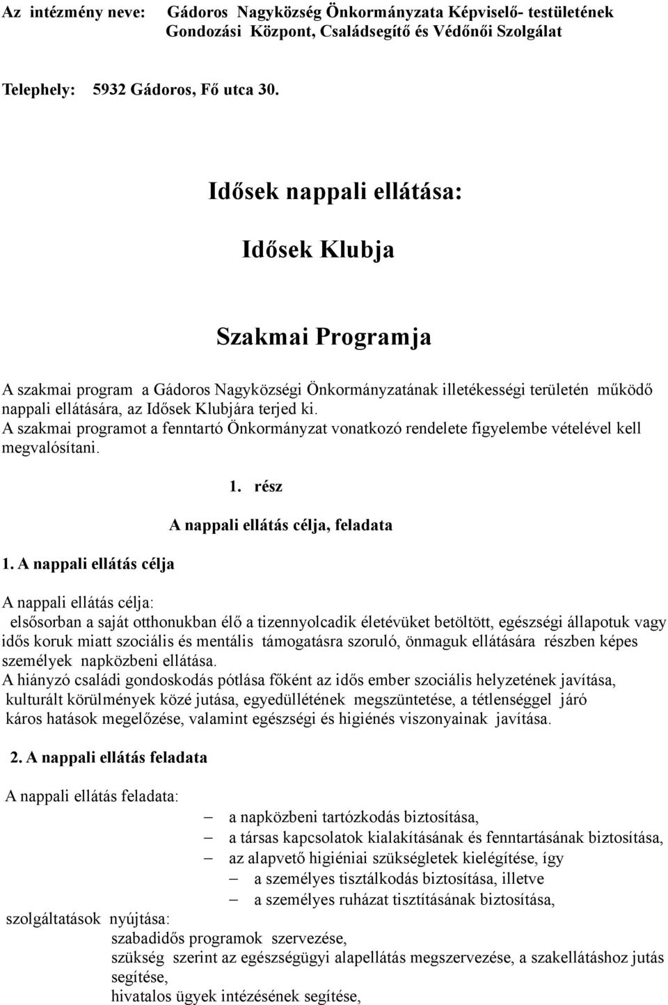 A szakmai programot a fenntartó Önkormányzat vonatkozó rendelete figyelembe vételével kell megvalósítani. 1. A nappali ellátás célja 1.