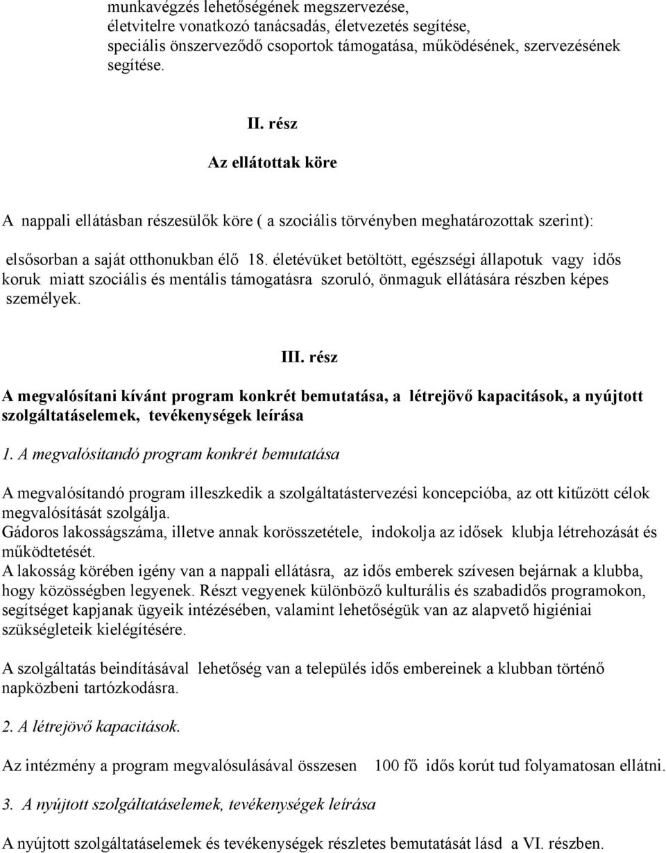 életévüket betöltött, egészségi állapotuk vagy idős koruk miatt szociális és mentális támogatásra szoruló, önmaguk ellátására részben képes személyek. III.