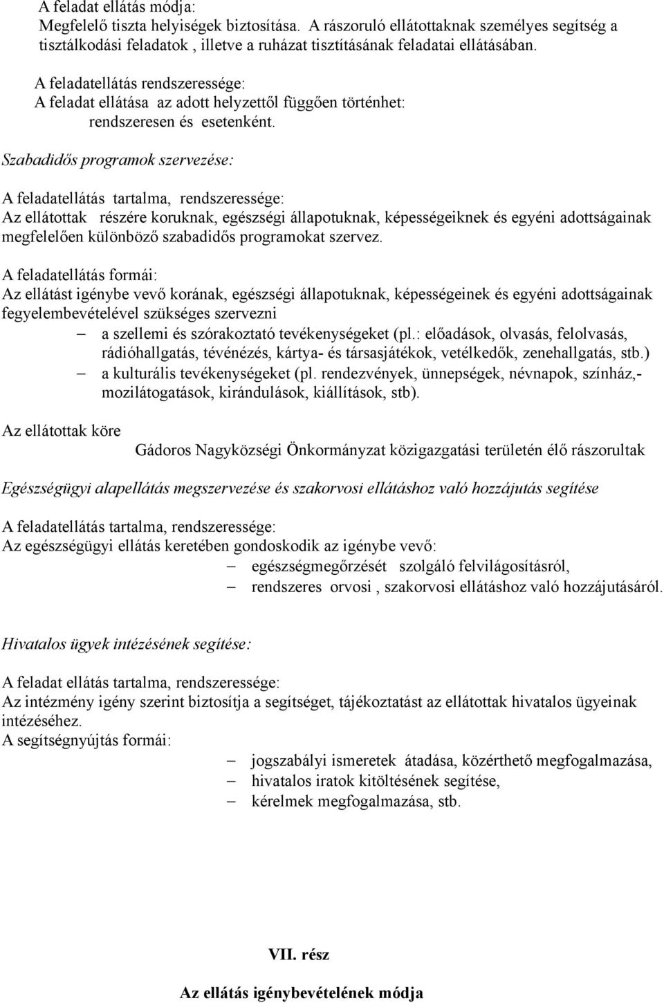 Szabadidős programok szervezése: A feladatellátás tartalma, rendszeressége: Az ellátottak részére koruknak, egészségi állapotuknak, képességeiknek és egyéni adottságainak megfelelően különböző