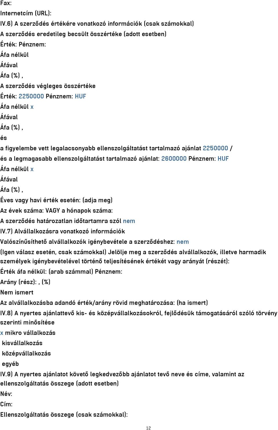 vett legalacsonyabb ellenszolgáltatást tartalmazó ajánlat 2250000 / és a legmagasabb ellenszolgáltatást tartalmazó ajánlat: 2600000 Pénznem: HUF Éves vagy havi érték esetén: (adja meg) Az évek száma: