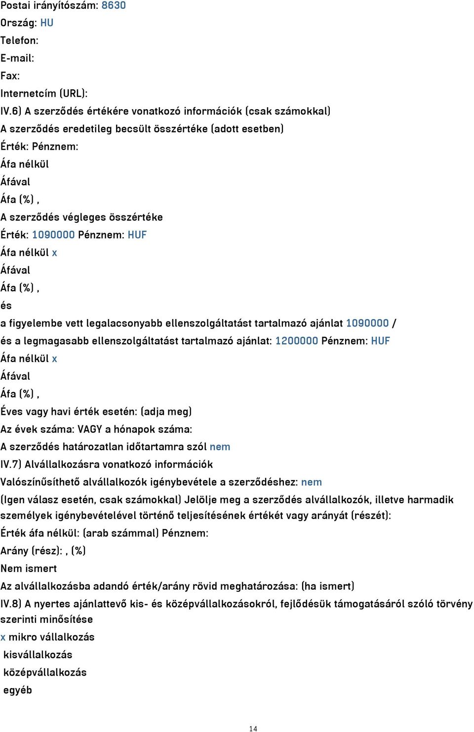 vett legalacsonyabb ellenszolgáltatást tartalmazó ajánlat 1090000 / és a legmagasabb ellenszolgáltatást tartalmazó ajánlat: 1200000 Pénznem: HUF Éves vagy havi érték esetén: (adja meg) Az évek száma: