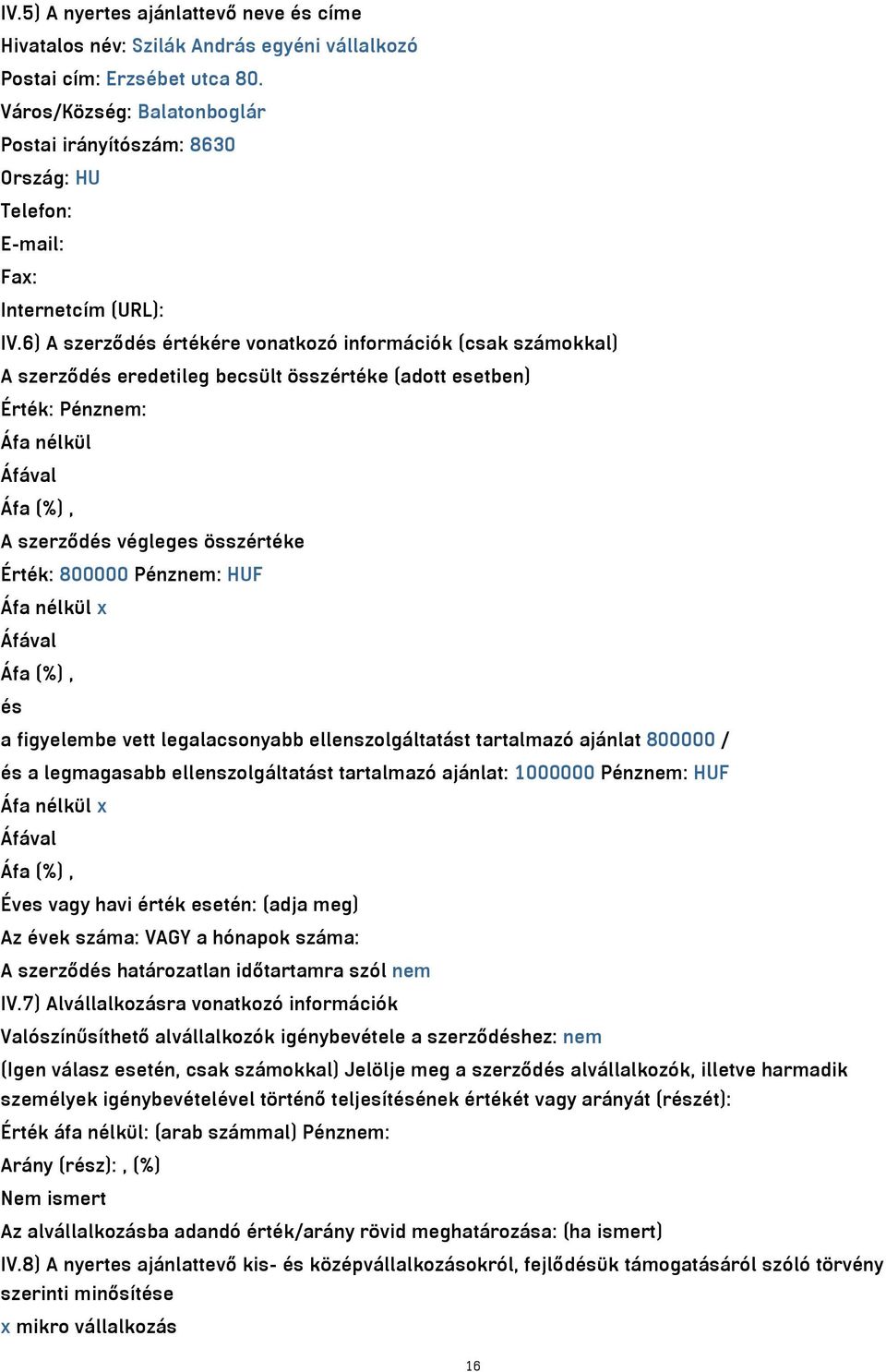 6) A szerződés értékére vonatkozó információk (csak számokkal) A szerződés eredetileg becsült összértéke (adott esetben) A szerződés végleges összértéke Érték: 800000 Pénznem: HUF és a figyelembe