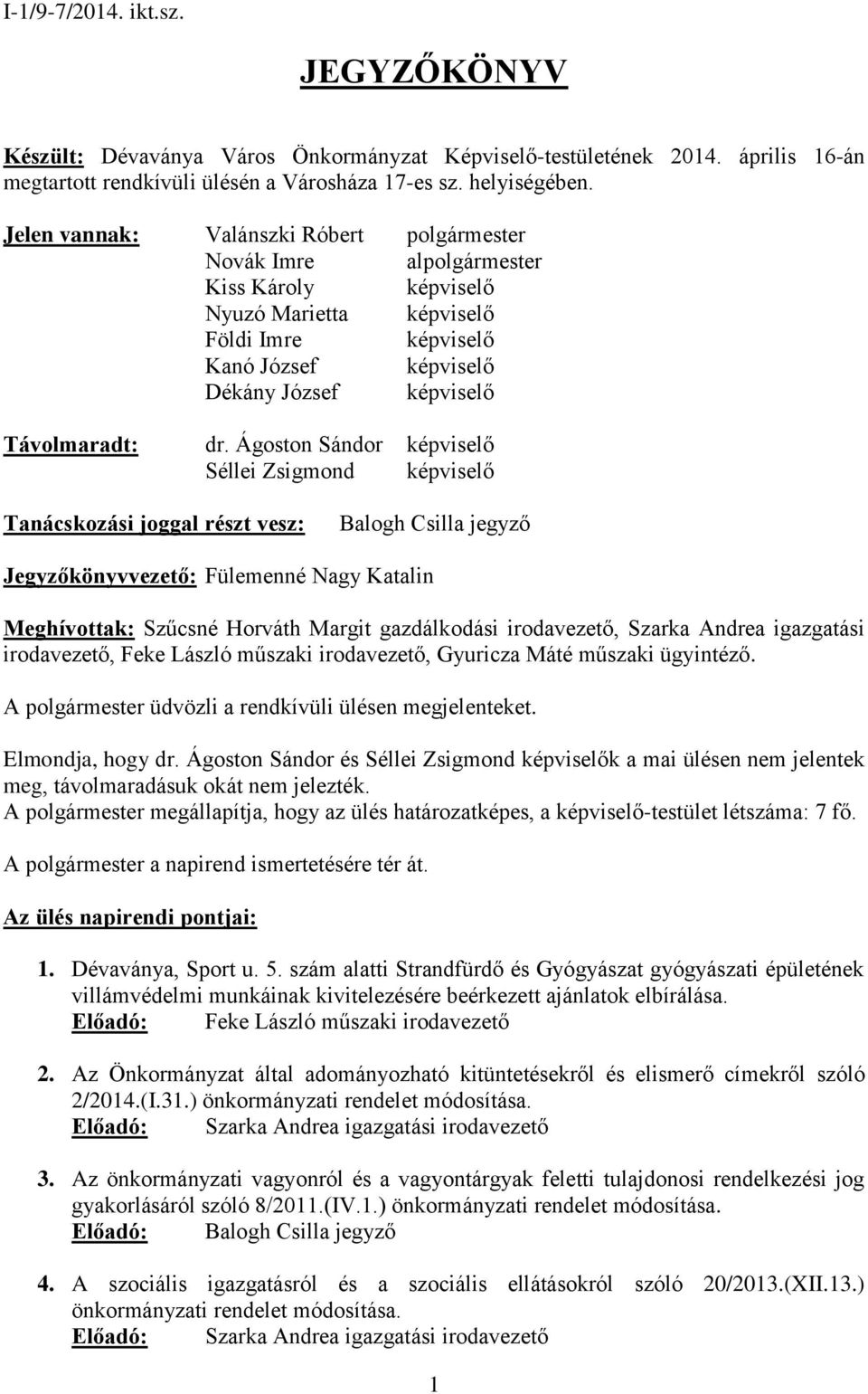 Ágoston Sándor képviselő Séllei Zsigmond képviselő Tanácskozási joggal részt vesz: Balogh Csilla jegyző Jegyzőkönyvvezető: Fülemenné Nagy Katalin Meghívottak: Szűcsné Horváth Margit gazdálkodási