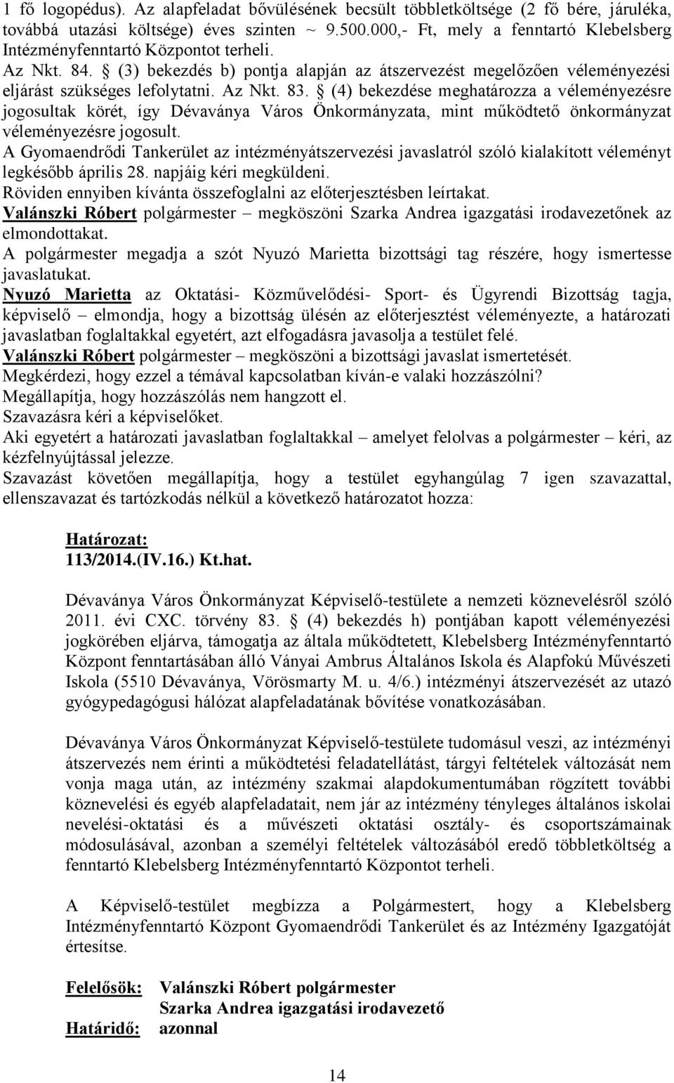 (4) bekezdése meghatározza a véleményezésre jogosultak körét, így Dévaványa Város Önkormányzata, mint működtető önkormányzat véleményezésre jogosult.