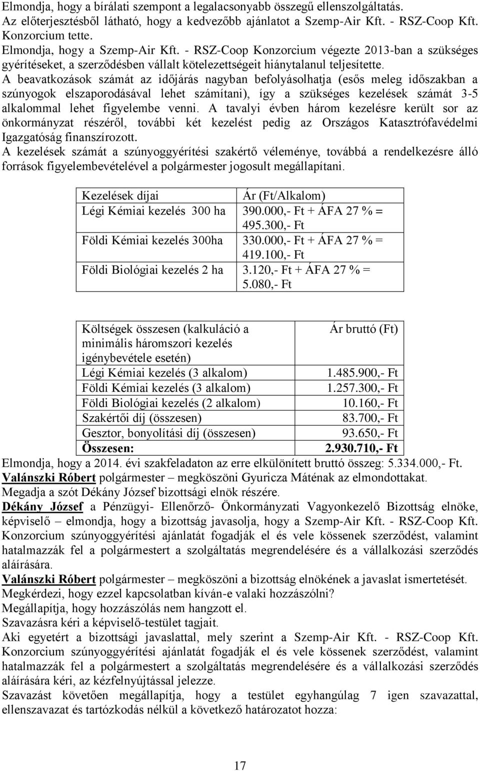 A beavatkozások számát az időjárás nagyban befolyásolhatja (esős meleg időszakban a szúnyogok elszaporodásával lehet számítani), így a szükséges kezelések számát 3-5 alkalommal lehet figyelembe venni.