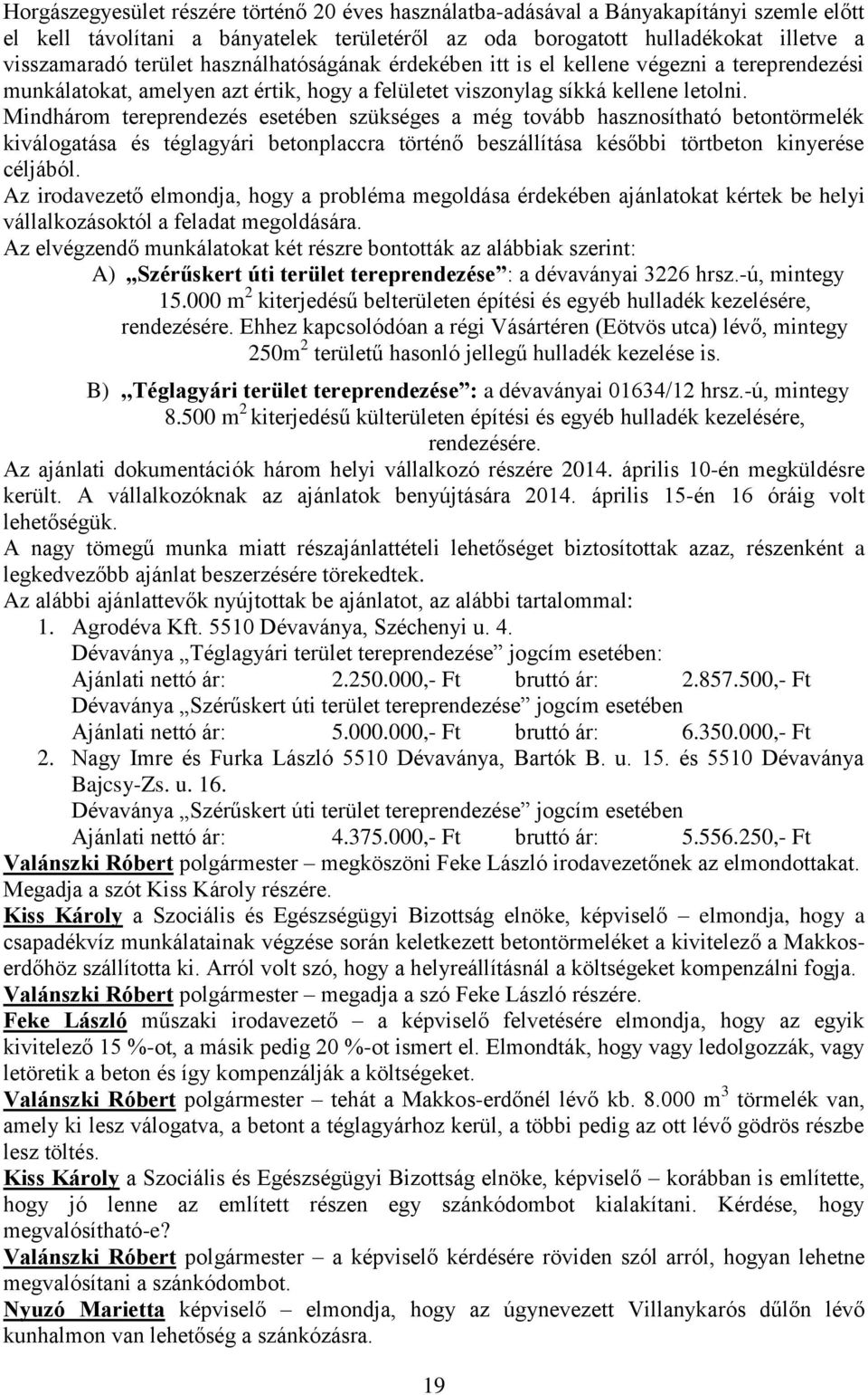 Mindhárom tereprendezés esetében szükséges a még tovább hasznosítható betontörmelék kiválogatása és téglagyári betonplaccra történő beszállítása későbbi törtbeton kinyerése céljából.