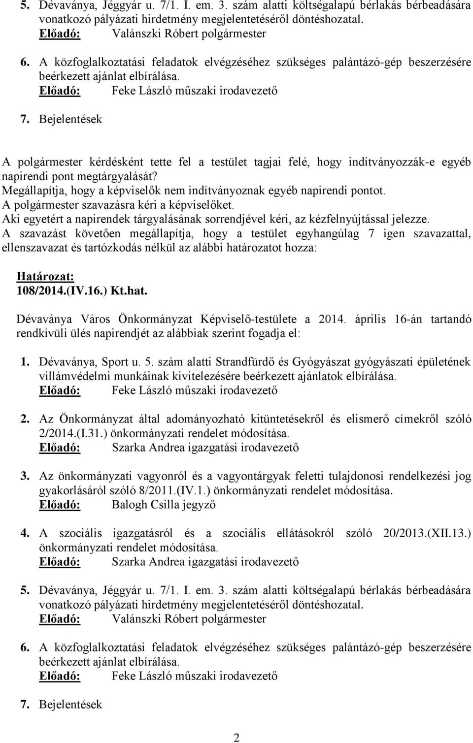 Bejelentések A polgármester kérdésként tette fel a testület tagjai felé, hogy indítványozzák-e egyéb napirendi pont megtárgyalását?