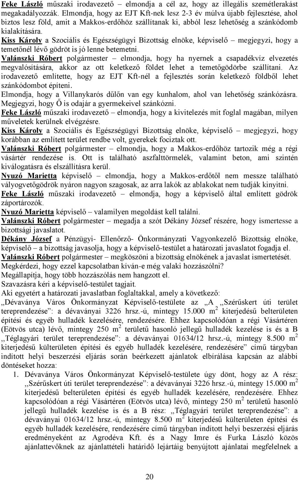 Kiss Károly a Szociális és Egészségügyi Bizottság elnöke, képviselő megjegyzi, hogy a temetőnél lévő gödröt is jó lenne betemetni.