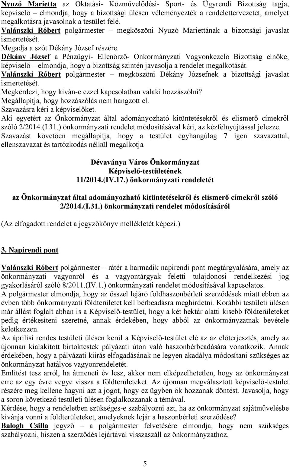 képviselő elmondja, hogy a bizottság szintén javasolja a rendelet megalkotását. Valánszki Róbert polgármester megköszöni Dékány Józsefnek a bizottsági javaslat ismertetését.