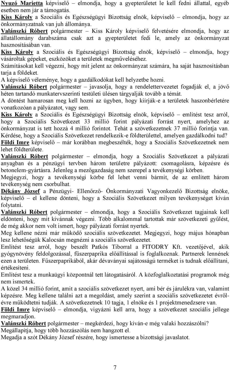 Valánszki Róbert polgármester Kiss Károly képviselő felvetésére elmondja, hogy az állatállomány darabszáma csak azt a gyepterületet fedi le, amely az önkormányzat hasznosításában van.