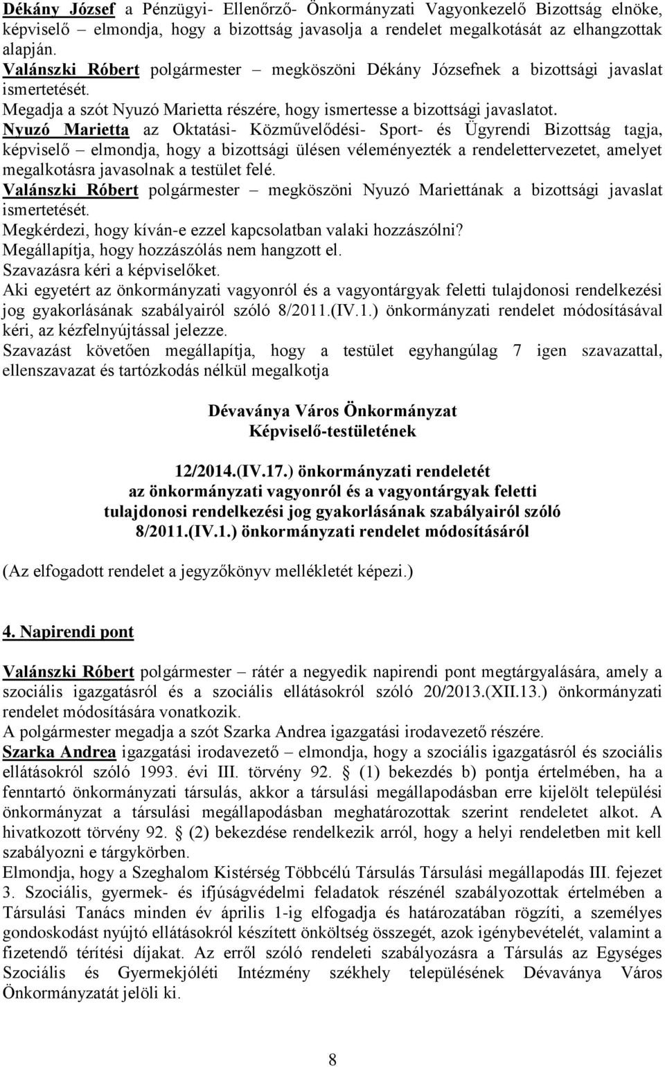 Nyuzó Marietta az Oktatási- Közművelődési- Sport- és Ügyrendi Bizottság tagja, képviselő elmondja, hogy a bizottsági ülésen véleményezték a rendelettervezetet, amelyet megalkotásra javasolnak a