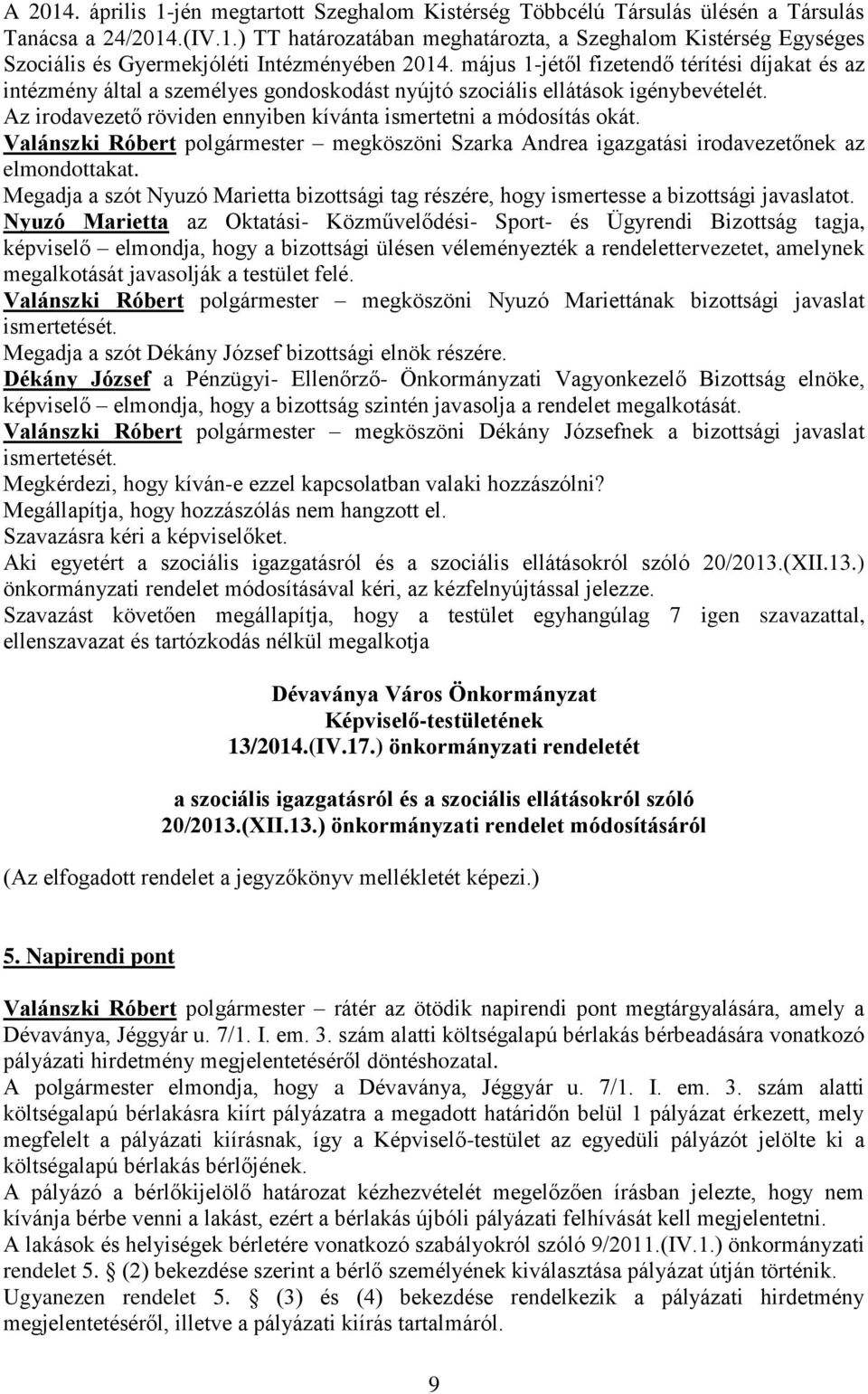 Valánszki Róbert polgármester megköszöni Szarka Andrea igazgatási irodavezetőnek az elmondottakat. Megadja a szót Nyuzó Marietta bizottsági tag részére, hogy ismertesse a bizottsági javaslatot.