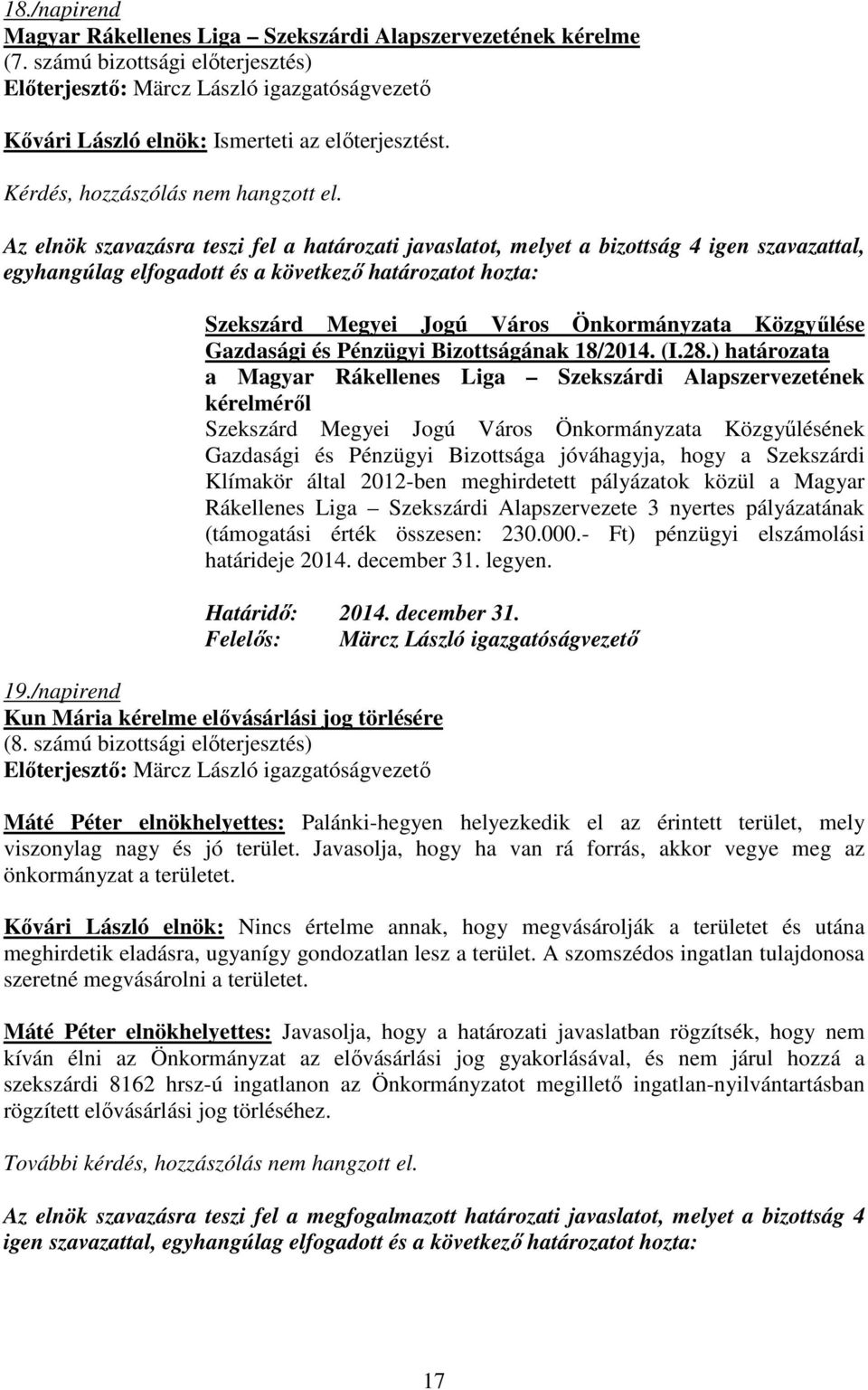 ) határozata a Magyar Rákellenes Liga Szekszárdi Alapszervezetének kérelmérıl Gazdasági és Pénzügyi Bizottsága jóváhagyja, hogy a Szekszárdi Klímakör által 2012-ben meghirdetett pályázatok közül a