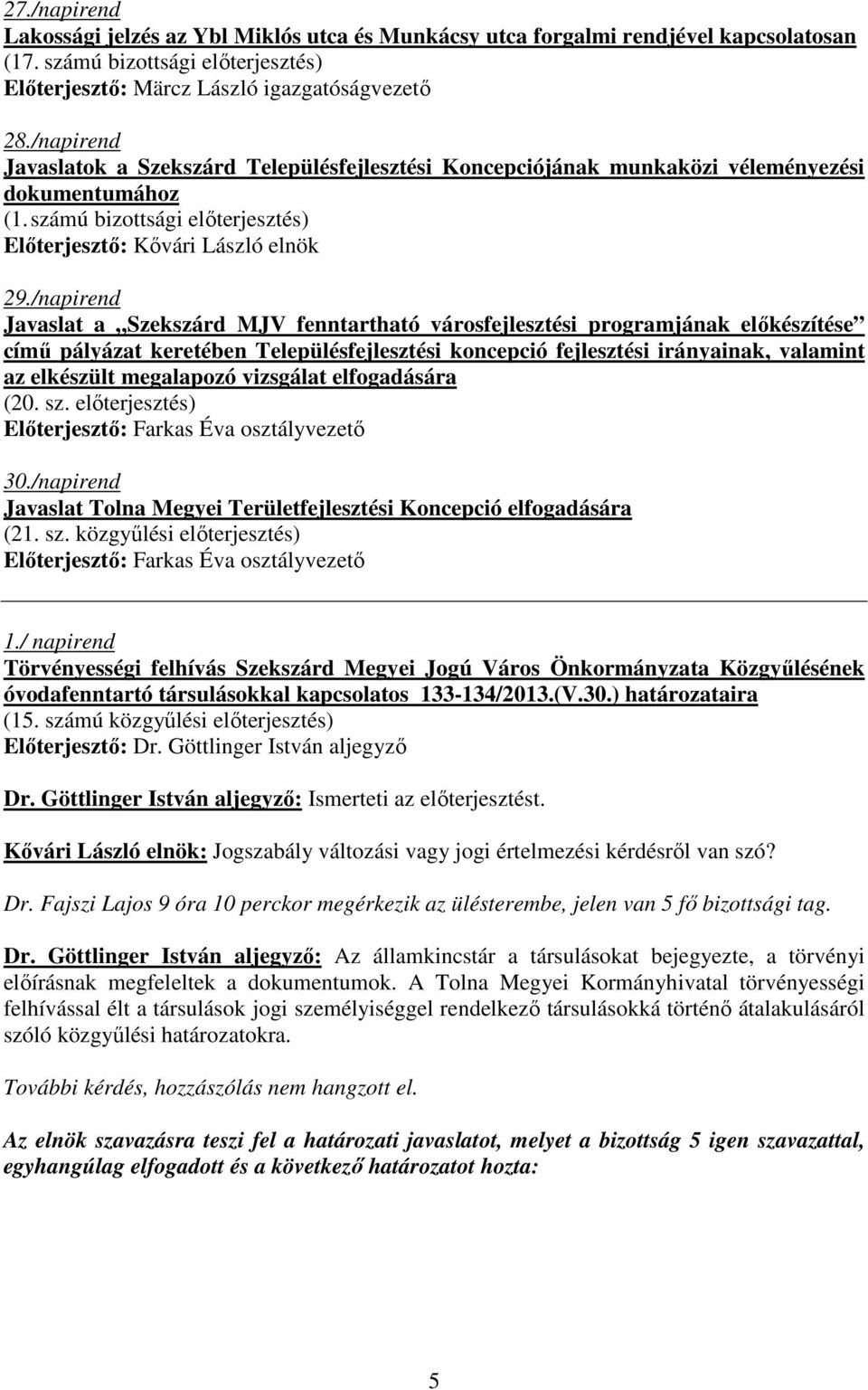 /napirend Javaslat a Szekszárd MJV fenntartható városfejlesztési programjának elıkészítése címő pályázat keretében Településfejlesztési koncepció fejlesztési irányainak, valamint az elkészült