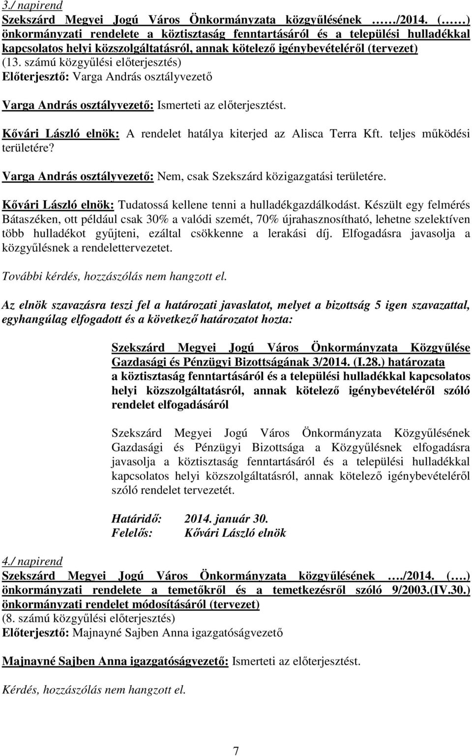 számú közgyőlési elıterjesztés) Elıterjesztı: Varga András osztályvezetı Varga András osztályvezetı: Ismerteti az elıterjesztést. Kıvári László elnök: A rendelet hatálya kiterjed az Alisca Terra Kft.