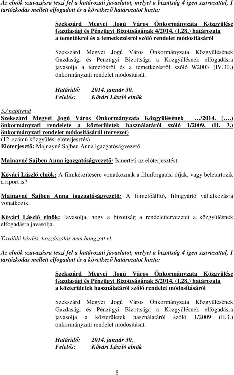) önkormányzati rendelet módosítását. Határidı: 2014. január 30. 5./ napirend /2014. (.) önkormányzati rendelete a közterületek használatáról szóló 1/2009. (II. 3.) önkormányzati rendelet módosításáról (tervezet) (12.