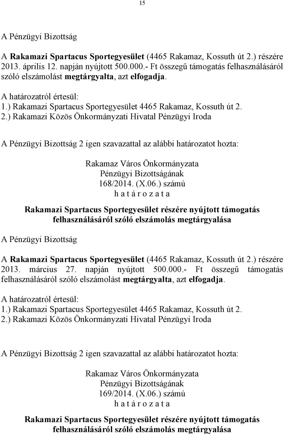 elfogadja. 2 igen szavazattal az alábbi határozatot hozta: 168/2014. (X.06.