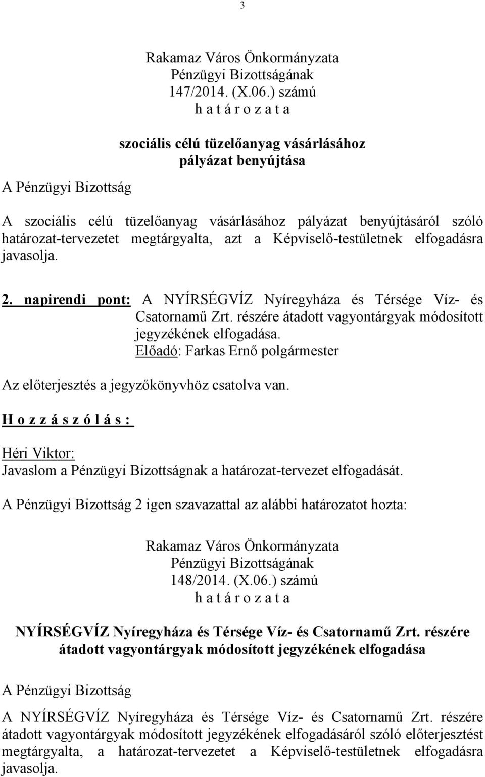 Képviselő-testületnek elfogadásra javasolja. 2. napirendi pont: A NYÍRSÉGVÍZ Nyíregyháza és Térsége Víz- és Csatornamű Zrt. részére átadott vagyontárgyak módosított jegyzékének elfogadása.