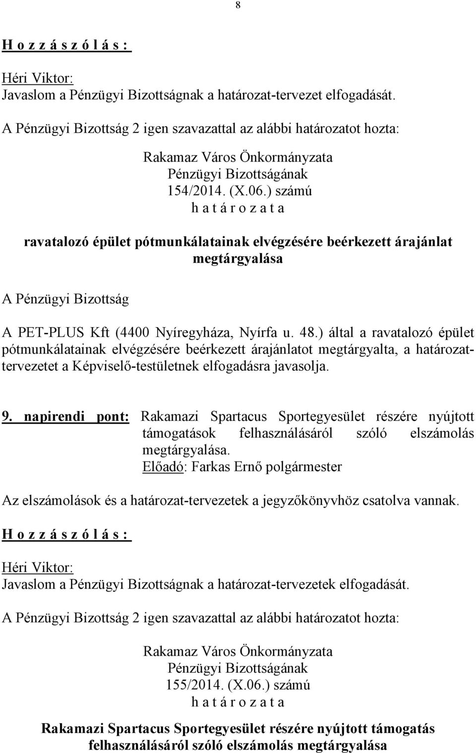 ) által a ravatalozó épület pótmunkálatainak elvégzésére beérkezett árajánlatot megtárgyalta, a határozattervezetet a Képviselő-testületnek elfogadásra javasolja. 9.