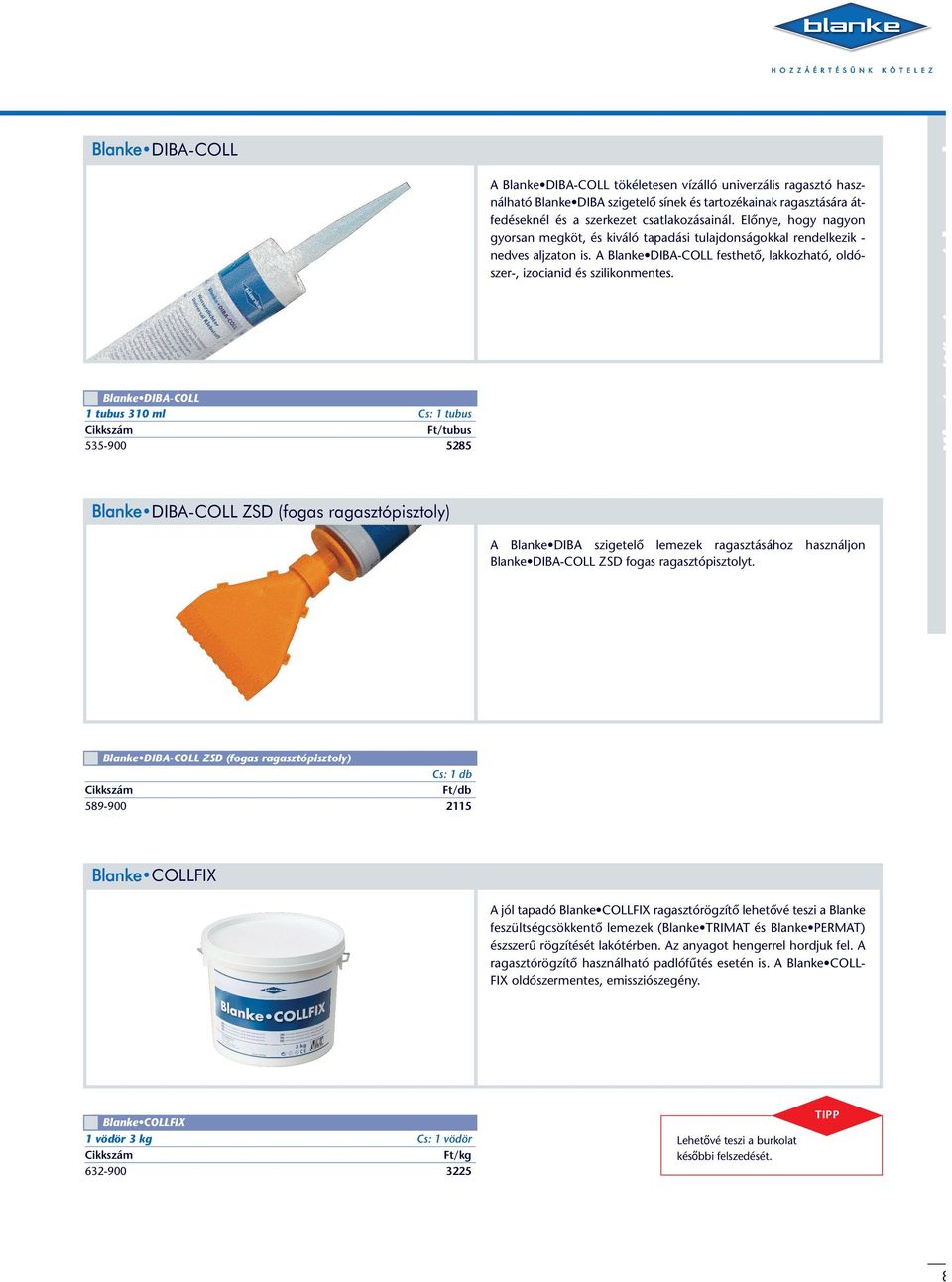 Blanke DIBA-COLL 1 tubus 310 ml Cs: 1 tubus Ft/tubus 535-900 5285 Blanke DIBA-COLL ZSD (fogas ragasztópisztoly) A Blanke DIBA szigetelô lemezek ragasztásához használjon Blanke DIBA-COLL ZSD fogas