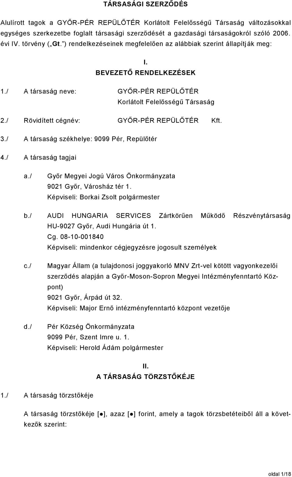 / Rövidített cégnév: GYŐR-PÉR REPÜLŐTÉR Kft. 3./ A társaság székhelye: 9099 Pér, Repülőtér 4./ A társaság tagjai a./ Győr Megyei Jogú Város Önkormányzata 9021 Győr, Városház tér 1.