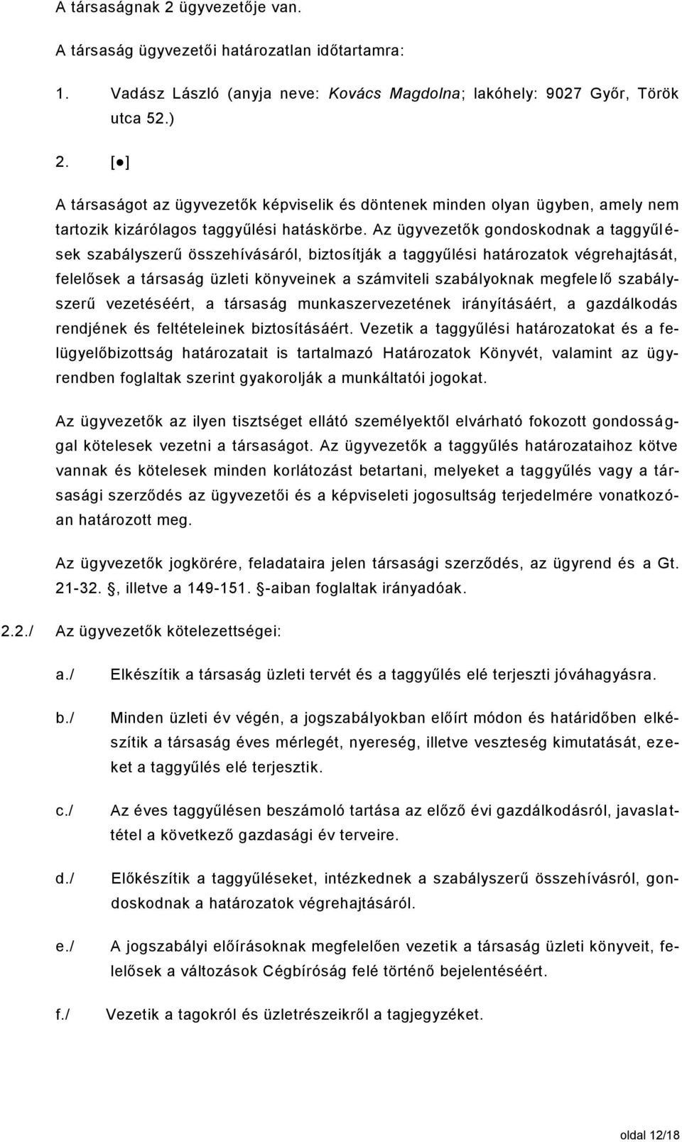 Az ügyvezetők gondoskodnak a taggyűl é- sek szabályszerű összehívásáról, biztosítják a taggyűlési határozatok végrehajtását, felelősek a társaság üzleti könyveinek a számviteli szabályoknak megfele