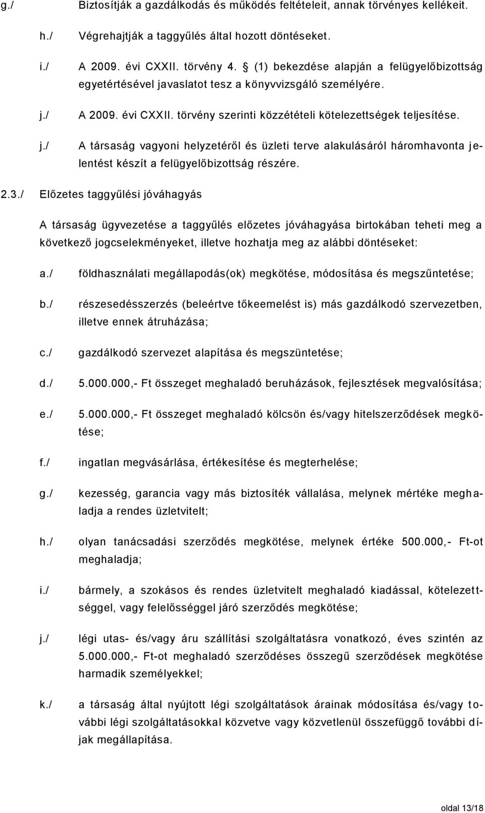 2.3./ Előzetes taggyűlési jóváhagyás A társaság ügyvezetése a taggyűlés előzetes jóváhagyása birtokában teheti meg a következő jogcselekményeket, illetve hozhatja meg az alábbi döntéseket: a./ b./ c.