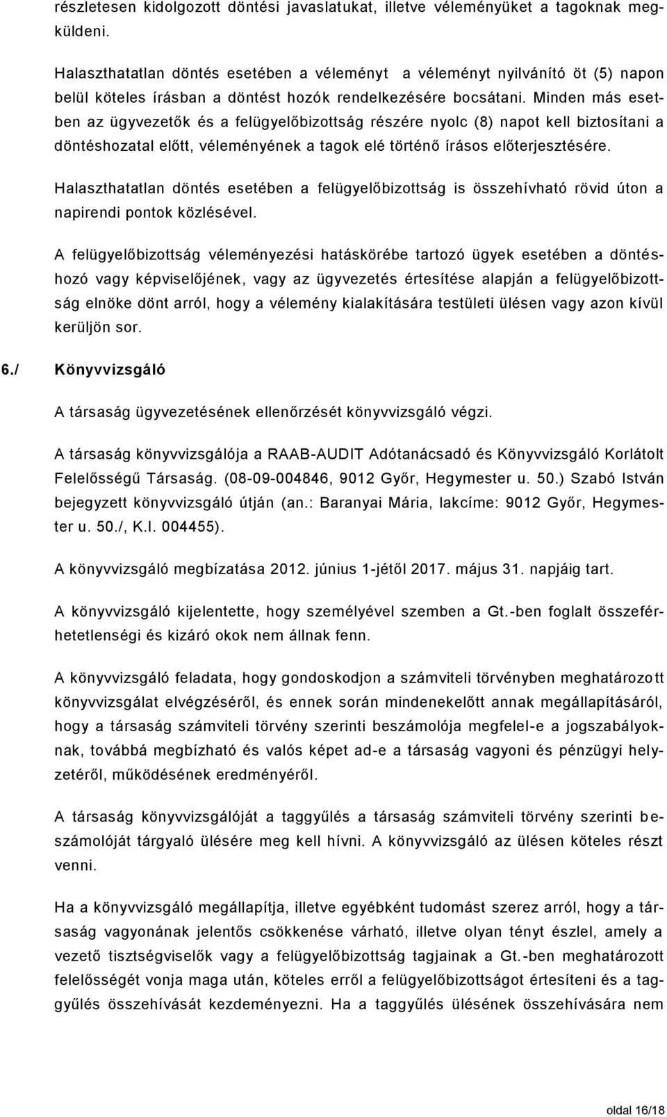 Minden más esetben az ügyvezetők és a felügyelőbizottság részére nyolc (8) napot kell biztosítani a döntéshozatal előtt, véleményének a tagok elé történő írásos előterjesztésére.