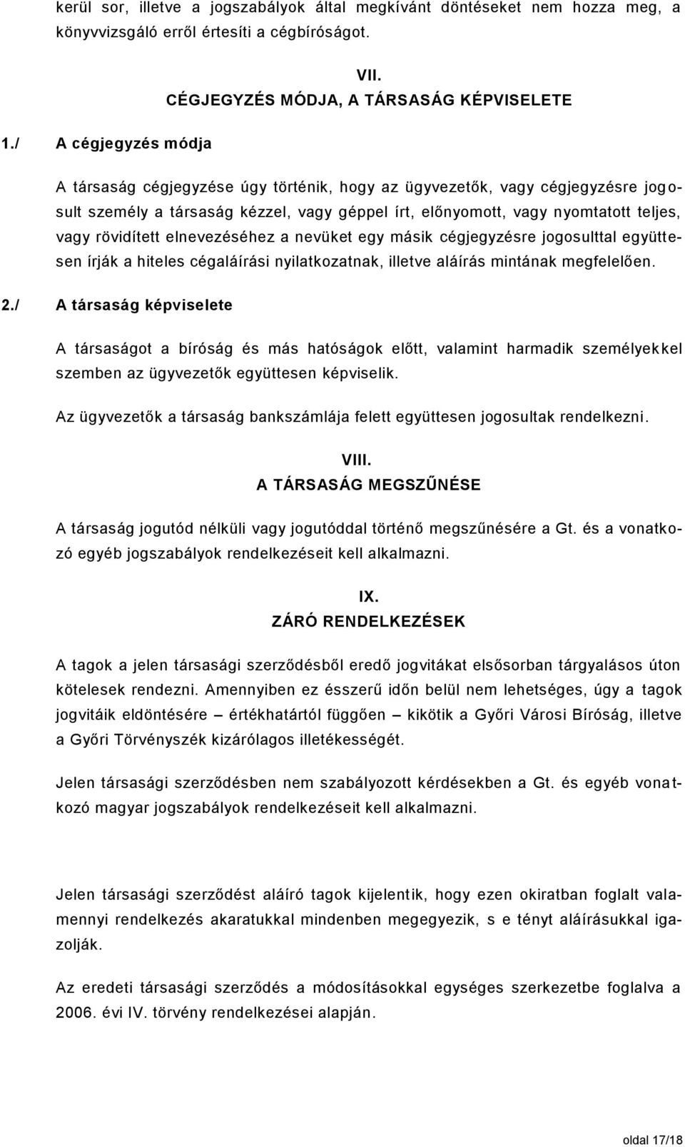 rövidített elnevezéséhez a nevüket egy másik cégjegyzésre jogosulttal együttesen írják a hiteles cégaláírási nyilatkozatnak, illetve aláírás mintának megfelelően. 2.