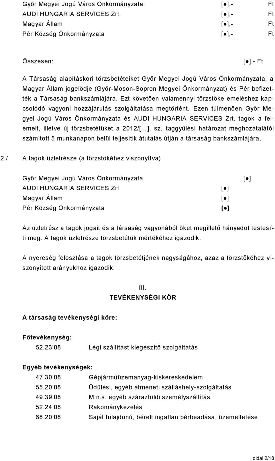 (Győr-Moson-Sopron Megyei Önkormányzat) és Pér befizették a Társaság bankszámlájára. Ezt követően valamennyi törzstőke emeléshez kapcsolódó vagyoni hozzájárulás szolgáltatása megtörtént.