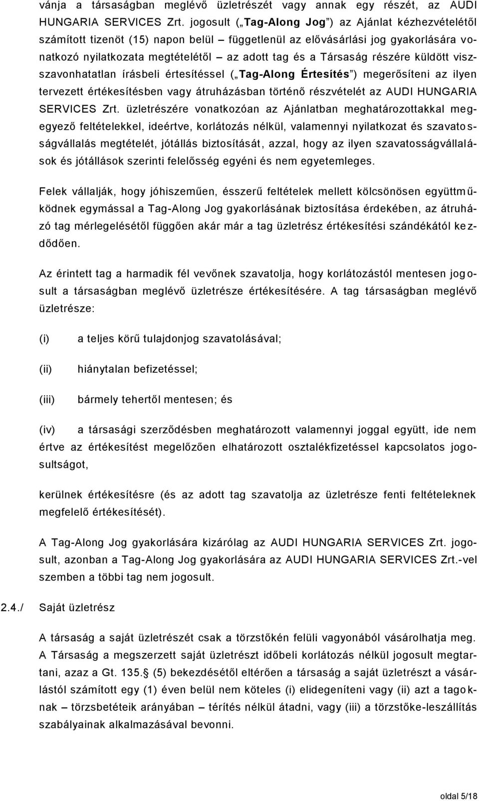 részére küldött viszszavonhatatlan írásbeli értesítéssel ( Tag-Along Értesítés ) megerősíteni az ilyen tervezett értékesítésben vagy átruházásban történő részvételét az AUDI HUNGARIA SERVICES Zrt.