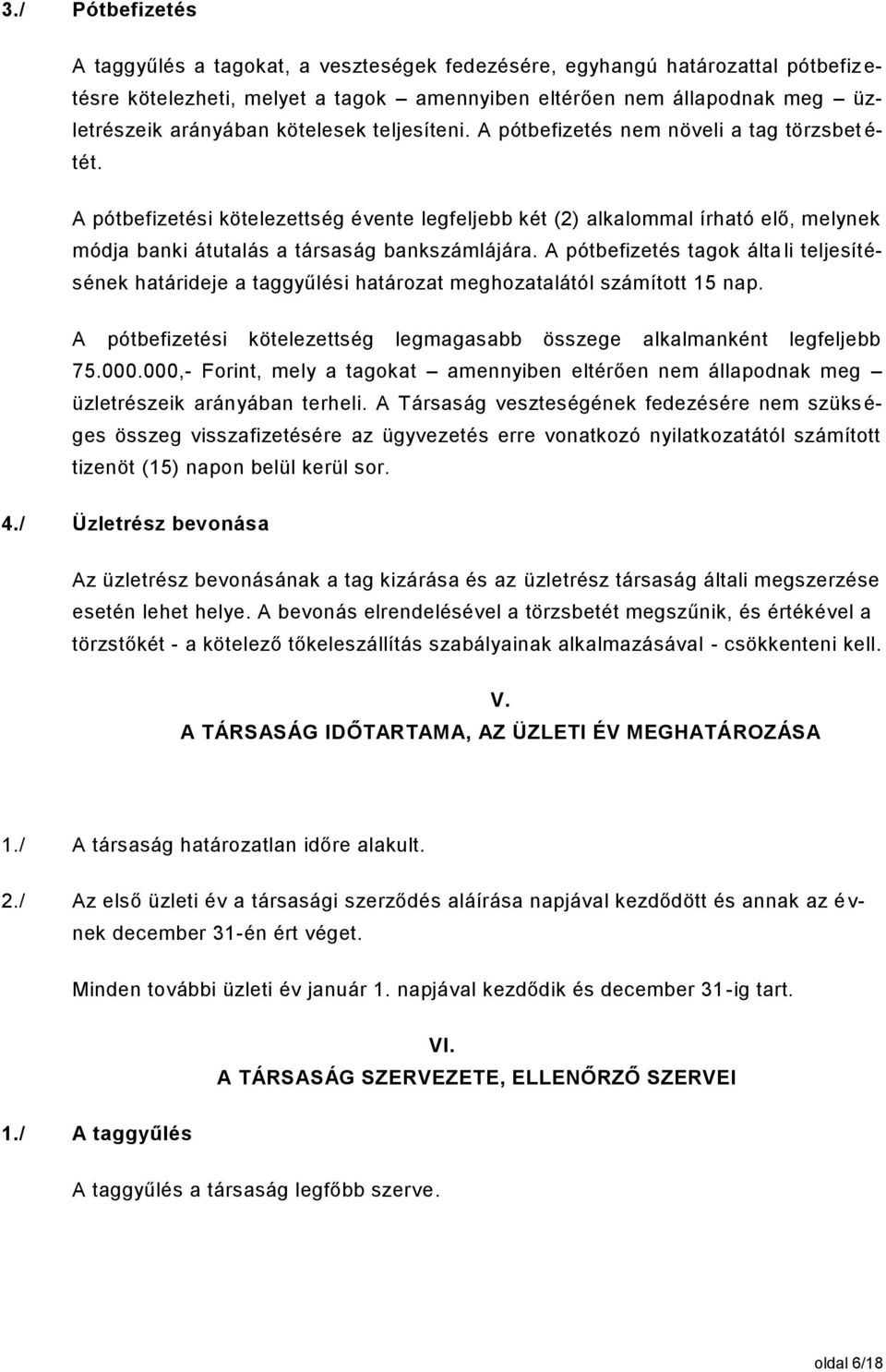 A pótbefizetési kötelezettség évente legfeljebb két (2) alkalommal írható elő, melynek módja banki átutalás a társaság bankszámlájára.