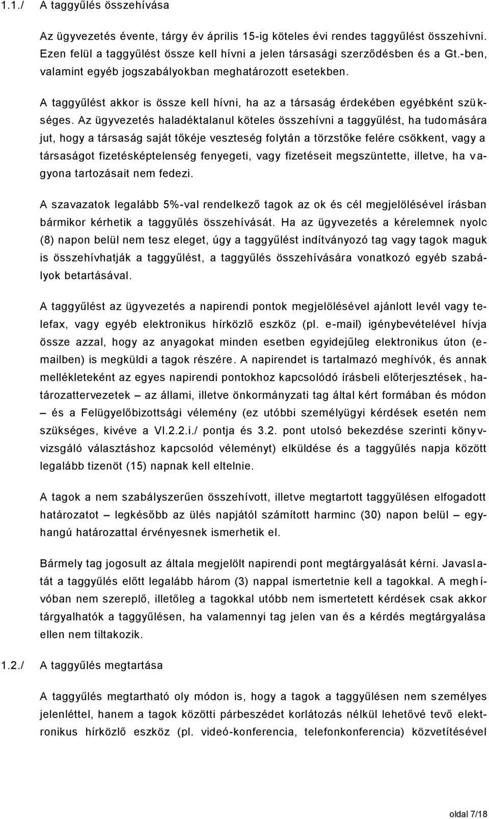 Az ügyvezetés haladéktalanul köteles összehívni a taggyűlést, ha tudomására jut, hogy a társaság saját tőkéje veszteség folytán a törzstőke felére csökkent, vagy a társaságot fizetésképtelenség