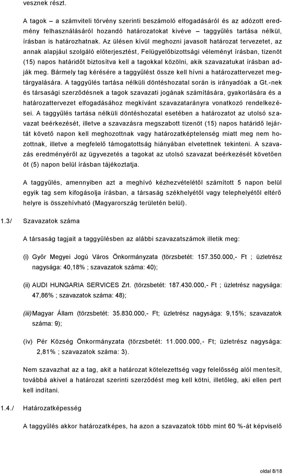 közölni, akik szavazatukat írásban adják meg. Bármely tag kérésére a taggyűlést össze kell hívni a határozattervezet me g- tárgyalására.