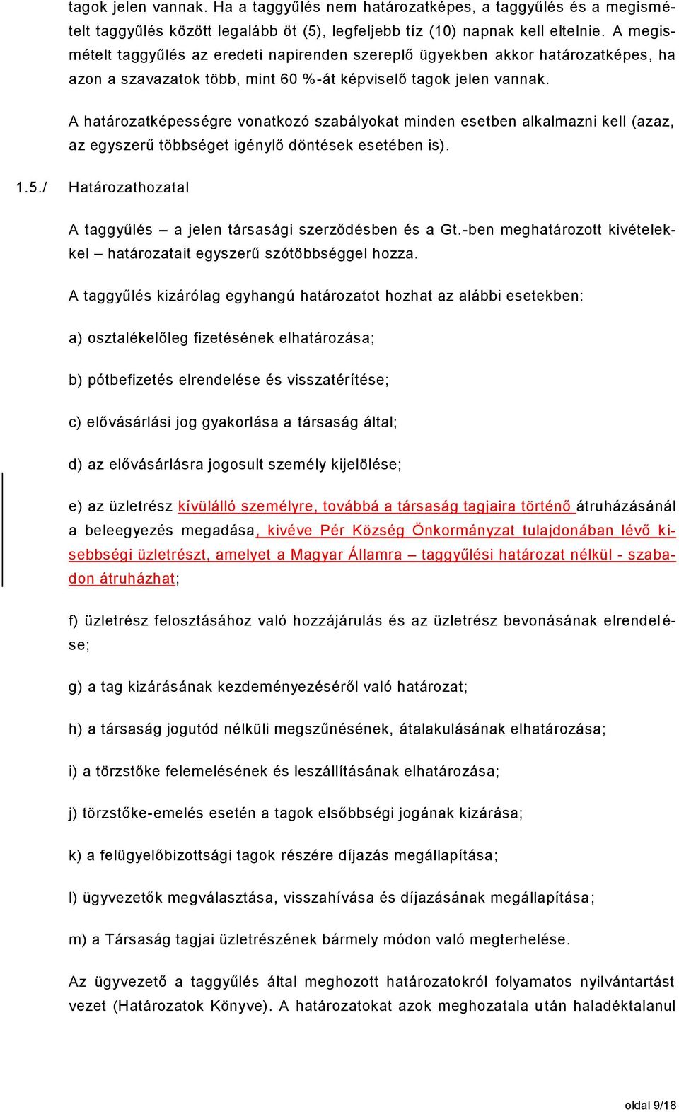 A határozatképességre vonatkozó szabályokat minden esetben alkalmazni kell (azaz, az egyszerű többséget igénylő döntések esetében is). 1.5.